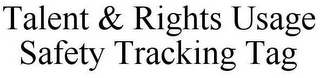 TALENT & RIGHTS USAGE SAFETY TRACKING TAG