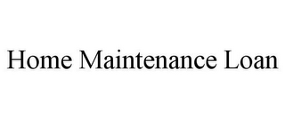 HOME MAINTENANCE LOAN