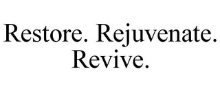 RESTORE. REJUVENATE. REVIVE.