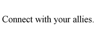 CONNECT WITH YOUR ALLIES.