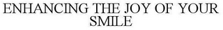 ENHANCING THE JOY OF YOUR SMILE