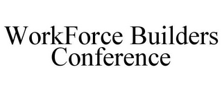 WORKFORCE BUILDERS CONFERENCE