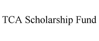 TCA SCHOLARSHIP FUND