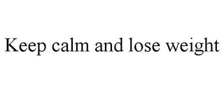 KEEP CALM AND LOSE WEIGHT