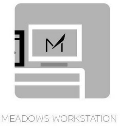 M MEADOWS WORKSTATION