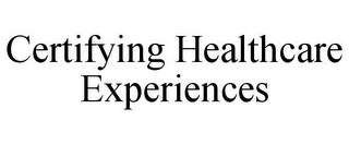CERTIFYING HEALTHCARE EXPERIENCES