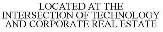 LOCATED AT THE INTERSECTION OF TECHNOLOGY AND CORPORATE REAL ESTATE