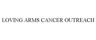 LOVING ARMS CANCER OUTREACH