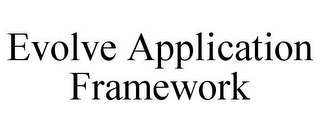 EVOLVE APPLICATION FRAMEWORK