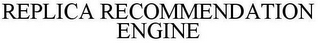 REPLICA RECOMMENDATION ENGINE