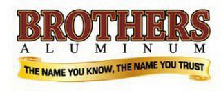 BROTHERS ALUMINUM THE NAME YOU KNOW, THE NAME YOU TRUST