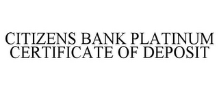 CITIZENS BANK PLATINUM CERTIFICATE OF DEPOSIT