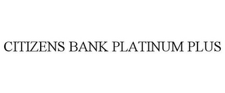 CITIZENS BANK PLATINUM PLUS