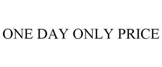 ONE DAY ONLY PRICE