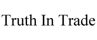 TRUTH IN TRADE
