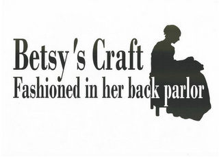 BETSY'S CRAFT FASHIONED IN HER BACK PARLOR