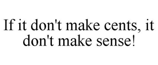 IF IT DON'T MAKE CENTS, IT DON'T MAKE SENSE!