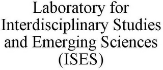 LABORATORY FOR INTERDISCIPLINARY STUDIES AND EMERGING SCIENCES (ISES)