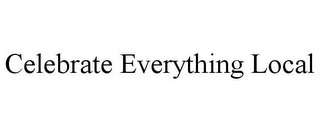 CELEBRATE EVERYTHING LOCAL