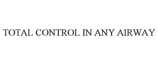 TOTAL CONTROL IN ANY AIRWAY