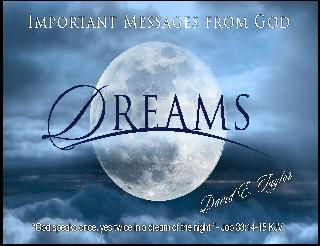 IMPORTANT MESSAGES FROM GOD DREAMS DAVID E. TAYLOR "GOD SPEAKS ONCE, YES TWICE IN A DREAM OF THE NIGHT" - JOB 33:14-15 KJV