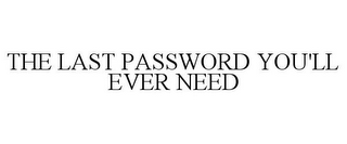 THE LAST PASSWORD YOU'LL EVER NEED