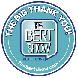 THE BIG THANK YOU! THE BERT SHOW REAL. FUNNY. THEBERTSHOW.COM