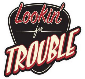 LOOKIN' FOR TROUBLE