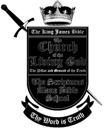 THE KING JAMES BIBLE THE CHURCH OF THE LIVING GOD THE PILLAR AND GROUND OF THE TRUTH THE SCRIPTURES ALONE BIBLE SCHOOL THY WORD IS TRUTH