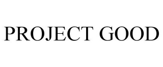 PROJECT GOOD