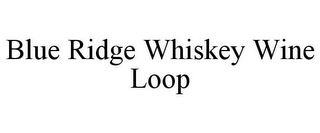BLUE RIDGE WHISKEY WINE LOOP