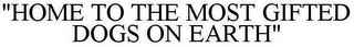 "HOME TO THE MOST GIFTED DOGS ON EARTH"