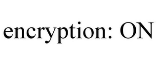 ENCRYPTION: ON