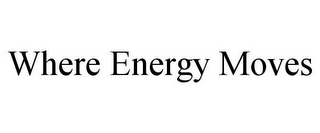 WHERE ENERGY MOVES