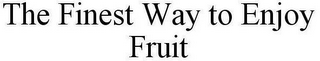 THE FINEST WAY TO ENJOY FRUIT