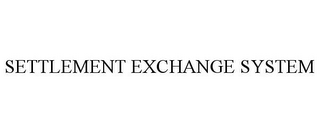 SETTLEMENT EXCHANGE SYSTEM