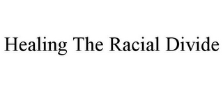 HEALING THE RACIAL DIVIDE