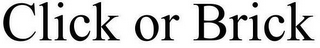CLICK OR BRICK