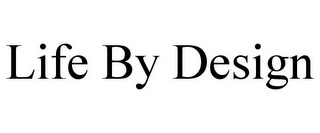 LIFE BY DESIGN