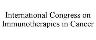 INTERNATIONAL CONGRESS ON IMMUNOTHERAPIES IN CANCER