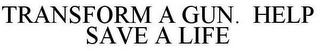 TRANSFORM A GUN. HELP SAVE A LIFE