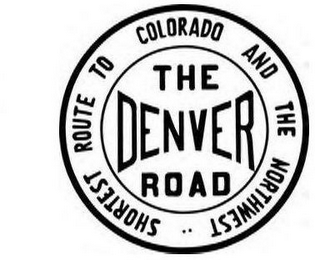 THE DENVER ROAD SHORTEST ROUTE TO COLORADO AND THE NORTHWEST