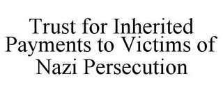 TRUST FOR INHERITED PAYMENTS TO VICTIMS OF NAZI PERSECUTION