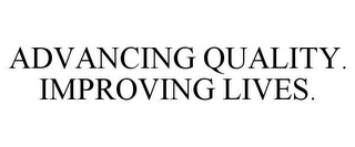 ADVANCING QUALITY. IMPROVING LIVES.