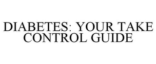 DIABETES: YOUR TAKE CONTROL GUIDE