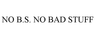 NO B.S. NO BAD STUFF