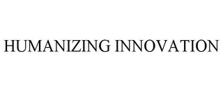 HUMANIZING INNOVATION