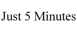 JUST 5 MINUTES