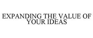 EXPANDING THE VALUE OF YOUR IDEAS