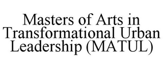 MASTERS OF ARTS IN TRANSFORMATIONAL URBAN LEADERSHIP (MATUL)